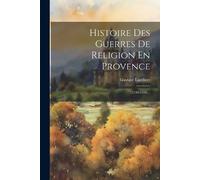 Gustave Lambert Histoire Des Guerres De Religion En Provence (Tascabile)
