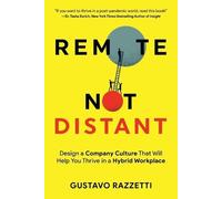 Remote Not Distant: Design a Company Culture That Will Help You Thrive in a Hybrid Workplace