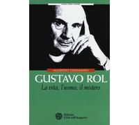 Gustavo Rol. La vita, l'uomo, il mistero - Ternavasio Maurizio