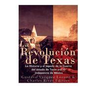 Charles River Editors Gustavo Vazquez-Lozano La Revolución de Texas (Tascabile)