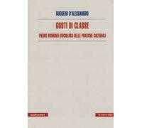 Gusti di classe. Pierre Bourdieu sociologo delle pratiche culturali