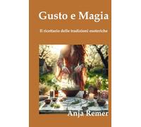 Gusto e Magia: Il ricettario delle tradizioni esoteriche
