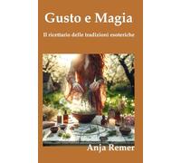Gusto e Magia: Il ricettario delle tradizioni esoteriche