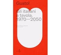 GUSTO GLI ITALIANI A TAVOLA. 1970-2050 - MONTANARI M. (Curatore), LAZZARONI L.