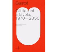 Gusto Gli italiani a tavola. 1970-2050 - Montanari M. (cur.); Lazzaroni L...