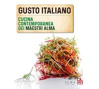Gusto italiano. Cucina contemporanea dei maestri ALMA