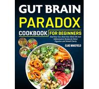 Gut Brain Paradox Cookbook For Beginners: Heal Your Gut, Boost Your Mind 100 Anti-Inflammatory Recipes for Better Digestion and Mental Clarity.