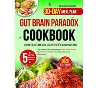 GUT BRAIN PARADOX COOKBOOK INSPIRED BY DR. GUNDRY’S EXPERTISE: Gut-Healing, Brain-Boosting Recipes and a 30-Day Meal Plan to Nourish Your Body, Mind, and Microbiome