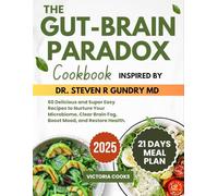 Gut Brain Paradox Cookbook Inspired by Dr. Steven R Gundry MD: 60 Delicious and Super Easy Recipes to Nurture Your Microbiome, Clear Brain Fog, Boost Mood, and Restore Health