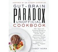 GUT-BRAIN PARADOX UNOFFICIAL COOKBOOK | Inspired by Dr Gundry Expertise: 120+ Tasty and Practical Recipes to Rebuild Your Gut Health, Fight Inflammation, and Support a Healthier, Happier You