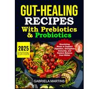 Gut-Healing Recipes with Prebiotics & Probiotics: Nourishing Meals to Support Digestion, Strengthen Immunity, and Restore Balance from Within