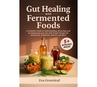 Gut Healing with Fermented Foods: A Complete Guide to Understanding, Restoring, and Strengthening your Gut with Simple Recipes for Sauerkraut, Kombucha, Kimchi, and More