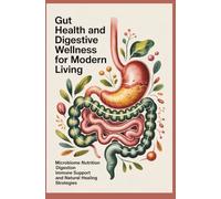 GUT HEALTH AND DIGESTIVE WELLNESS FOR MODERN LIVING: Microbiome Nutrition Digestion Immune Support and Natural Healing Strategies