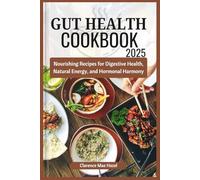 Gut Health CookBook 2025: Nourishing Recipes for Digestive Health, Natural Energy, and Hormonal Harmony