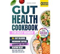 Gut Health Cookbook for Busy Women: 80+ Easy Delicious Recipes to Support Your Microbiome, Balance Hormones, and Beat Bloating - with Meal Plans, Pantry Lists, and Smart Swaps for Every Diet