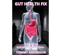 Gut Health Fix: Probiotics & Anti-Inflammatory Diets: Heal Your Gut, Boost Immunity, and Restore Digestive Balance