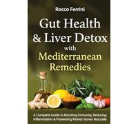 Gut Health & Liver Detox with Mediterranean Remedies: A Complete Guide to Boosting Immunity, Reducing Inflammation & Preventing Kidney Stones Naturally