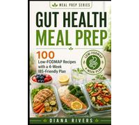 Gut Health Meal Prep: 100 Low-FODMAP Recipes with 4-Week Plan to Heal IBS, Bloating & Digestive Issues Once and For All