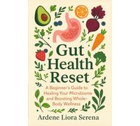 Gut Health Reset: A Beginner’s Guide to Healing Your Microbiome and Boosting Whole-Body Wellness