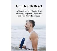 Gut Health Reset: A Simple 7-Day Plan to Beat Bloating, Improve Digestion, and Feel More Energized