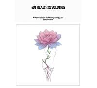 Gut Health Revolution: A Woman'S Guide To Immunity, Energy, And Transformation