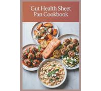 Gut Health Sheet Pan Cookbook: Low-Mess Tray Meals for Easier Weeks and Better Eating Budget-Friendly Ingredients