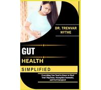 GUT HEALTH SIMPLIFIED: Everything You Need to Know to Heal Your Digestion, Strengthen Immunity, and Feel Energized
