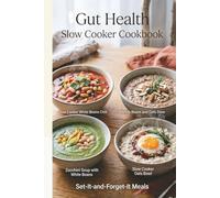 Gut Health Slow Cooker Cookbook: Set-It-and-Forget-It Recipes for Comforting, Practical Meals to Support Digestion, Calm Bloating, and Feed a Healthier Microbiome