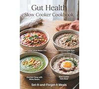 Gut Health Slow Cooker Cookbook: Set-It-and-Forget-It Recipes for Comforting, Practical Meals to Support Digestion, Calm Bloating, and Feed a Healthier Microbiome