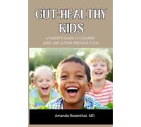 Gut-Healthy Kids: A Parent’s Guide to Calming ADHD and Autism Through Food: How Healing the Microbiome Can Transform ADHD, Autism, and Overall Wellness