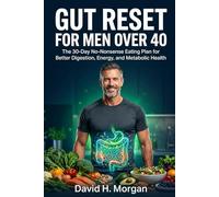 Gut Reset for Men Over 40: The 30-Day No-Nonsense Eating Plan for Better Digestion, Energy, and Metabolic Health