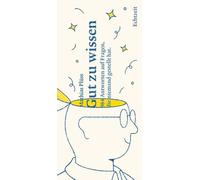 Gut zu wissen: 984 Antworten auf Fragen, die niemand gestellt hat.