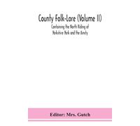 Gutch County Folk-Lore (Volume II) Containing the North Riding of Yo (Tascabile)