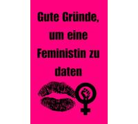 Gute Gründe, um eine Feministin zu daten: Ein stilles Werk über Erwartung, Identität und die Suche nach Verbindung.