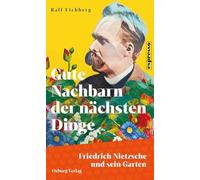 Gute Nachbarn der nächsten Dinge: Friedrich Nietzsche und sein Garten