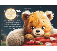 Gute Nacht, Berry Bär: Eine liebevolle Gute-Nacht-Geschichte über Liebe, süße Träume und einen kleinen Bären, der Erdbeeren über alles liebt.