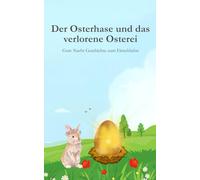 Gute Nacht Geschichte "Der Osterhase und das verlorene Osterei" zum einschlafen: Gute Nacht Geschichte für Kinder ab 3 Jahren zum einschlafen.