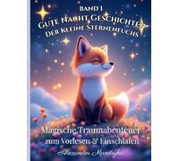 Gute Nacht Geschichten: Der Kleine Sternenfuchs - Band 1: Wundervolle Gute-Nacht-Geschichten zum Vorlesen und Einschlafen für Kinder ab 4 Jahren