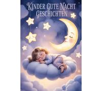 Gute-Nacht-Geschichten | Emotionale Einschlafgeschichten für Kinder ab 3 Jahren Wenn der Tag langsam leiser wird und die Welt sich in weiche ... Moment des Tages: die Gute-Nacht-Zeit.