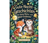 Gute-Nacht-Geschichten für kleine Natur- und Wald-Entdecker: Ruhige und liebevolle Einschlafgeschichten über Tiere, Bäume und kleine Abenteuer in der Natur - für Kinder ab 4 Jahren