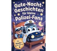 Gute-Nacht-Geschichten für kleine Polizei-Fans: Spannende und liebevolle Einschlafgeschichten rund um Mut, Teamarbeit und kleine Polizeiabenteuer - für Kinder ab 4 Jahren
