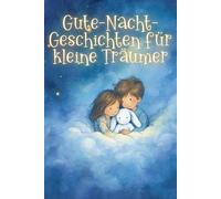 Gute-Nacht-Geschichten für kleine Träumer: Kurze Einschlaf-Geschichten für Jungs und Mädchen ab 3 Jahre zum Träumen und Entspannen