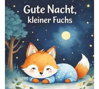 Gute Nacht, kleiner Fuchs: Eine ruhige Einschlafgeschichte für Kinder (5-7 Jahre)
