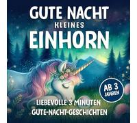 Gute Nacht kleines Einhorn | Ab 3 Jahren: 3 Minuten Einhorn Gute-Nacht-Geschichten zum vorlesen & träumen