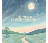 GUTE NACHT, KLEINES WUNDER!: MUTMACH-GESCHICHTEN, GEBETE UND MEHR FÜR EINE GUTE NACHT