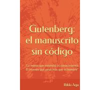 Gutenberg: el manuscrito sin código: "La mente que extendió el conocimiento. El invento que pesó más que el hombre”