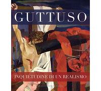 Guttuso inquietudine di un realismo. Ediz. illustrata