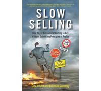 Guy Arnold Slow Selling: How to get Customers Wanting to Buy Without (Tascabile)