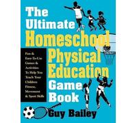 Guy Bailey Ultimate Homeschool Physical Education Game Book (Tascabile)