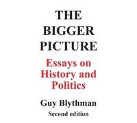 Guy Blythman The Bigger Picture: Essays on History and Politics (Sec (Tascabile)